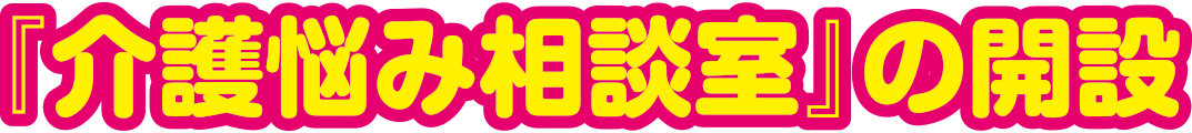 『介護悩み相談室』の開設